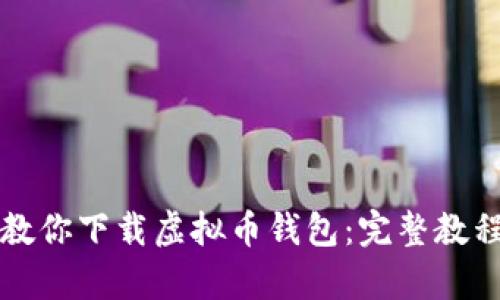 一步一步教你下载虚拟币钱包：完整教程视频合集