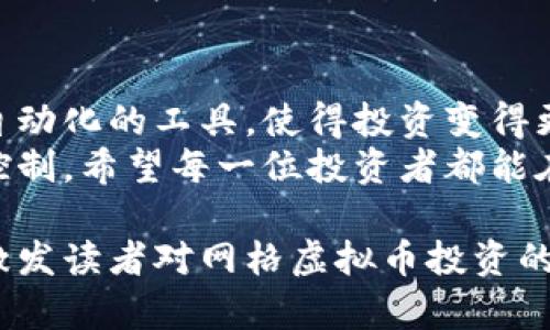    探索网格虚拟币：投资收益与风险并存的全方位解析  / 
 guanjianci  网格交易, 虚拟货币, 投资策略, 风险管理  /guanjianci 

什么是网格虚拟币？
随着区块链技术的快速发展，虚拟币市场也在不断壮大。其中，网格虚拟币作为一种新兴的投资方式，正受到越来越多投资者的关注。它不仅仅是一种数字资产，更是一种通过科学的交易策略来獲得收益的工具。

网格交易的基本概念
网格交易是一种自动化的交易策略。其核心思想是将投资区间划分为多个网格，投资者通过在不同价格层面上买入和卖出虚拟币，从而实现利润最大化。每当价格波动时，系统会自动进行买卖，确保资本在最佳时机进行运用。

为什么选择网格虚拟币？
大多数投资者在选择投资工具时，都会考虑其潜在的收益与风险。网格虚拟币之所以越来越受欢迎，主要是因为其提供了一种相对稳定的投资模式。
首先，网格交易能够有效地平摊风险。与传统的高风险投资不同，网格交易可以通过分散投资来减少市场波动带来的影响。无论市场处于上升还是下降趋势，投资者都能通过网格策略获得机会。
其次，网格交易适合不同市场环境。无论市场是牛市还是熊市，网格交易都能够灵活应对。投资者可以根据市场波动调整网格参数，确保投资组合始终保持在最佳状态。

网格虚拟币的具体操作步骤
要开始网格虚拟币投资，投资者需首先选择一个合适的交易平台。这些平台通常支持网格交易策略，并提供相应的工具和资源来帮助投资者制定策略。
接下来，投资者需要设定一个适合的网格参数。这包括选择投资金额、网格的数量以及设置买入和卖出的价格区间。在这一过程中，清晰的市场分析和个人风险承受能力的评估至关重要。
最后，投资者可以启动网格交易，系统将自动根据设定的参数执行交易。这一过程是自动化的，投资者可以在不需要频繁监控市场的情况下，享受交易带来的收益。

网格虚拟币的优势
网格虚拟币的投资有很多优势。首先，是可操作性强。无论是新手还是老手，网格交易都有助于简化投资决策。通过自动化工具，投资者不再需要时刻关注市场动态，可以将更多精力放在策略的制定和上。
其次，网格交易的收益可观。相比传统的固定收益投资，网格交易可以实现更高的回报。通过合理的网格参数设定，投资者在市场波动中获取收益的能力显著提升。

网格交易的风险管理
虽然网格虚拟币提供了多种投资机会，但风险管理依然是重中之重。投资者应该在设定网格参数时，充分考虑自身的风险承受能力。过于激进的投资方式可能导致巨大的亏损，而过于保守的策略又可能错失利润机会。
因此，合理的仓位管理和心理调节都是至关重要的。投资者应该及时评估自己的投资组合，必要时调整网格参数，以适应不断变化的市场环境。

市场现状及未来发展趋势
当前，网格虚拟币已逐渐走向市场的主流。越来越多的交易平台和金融机构开始认可这一投资模型，相关的工具和服务也在不断完善。
未来，随着区块链技术的不断推进，网格虚拟币的应用场景将会更加丰富。投资者不仅能通过网格交易获得收益，也可能在其他领域中找到更多的机会，例如去中心化金融（DeFi）等。

总结：网格虚拟币的投资之道
网格虚拟币作为一种新兴的投资方式，已经为众多投资者提供了新的机会。它通过科学的策略及自动化的工具，使得投资变得更加简单和高效。然而，任何投资都有风险，唯有谨慎操作，才能在这个不断变化的市场中站稳脚跟。
总之，网格虚拟币的投资不仅仅是关于资金的运作，更是对市场动态的敏锐把握和对风险的合理控制。希望每一位投资者都能在这一过程中，找到自己的投资收益与平衡。

以上内容关于网格虚拟币的详细介绍，通过分段和丰富的段落为读者提供了全面的信息。希望能激发读者对网格虚拟币投资的兴趣，同时帮助他们在投资决策中做出更明智的选择。