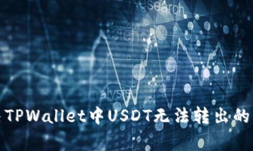 如何解决TPWallet中USDT无法转出的常见问题