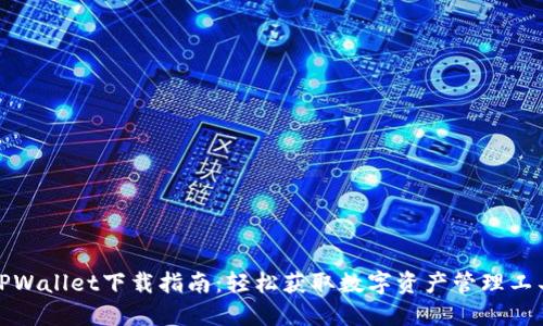 TPWallet下载指南：轻松获取数字资产管理工具