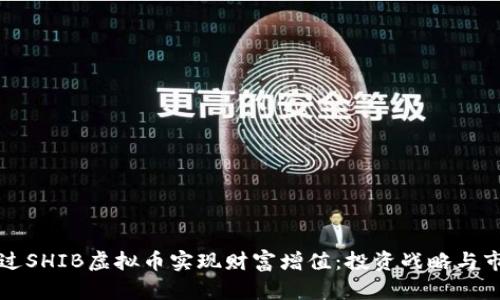 如何通过SHIB虚拟币实现财富增值：投资战略与市场分析