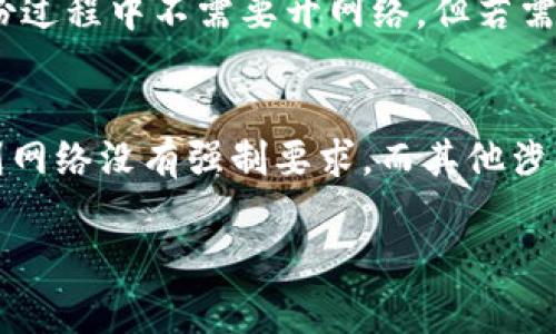 建TPWallet时，是否需要开网络取决于您想要进行的操作。TPWallet是一个多链数字货币钱包，支持多种区块链资产的存储和管理。在使用TPWallet的过程中，不同的操作需求可能会有所不同。下面是一些常见的情况：

### 1. 创建钱包
如果您是第一次使用TPWallet并希望创建一个新的钱包，您在脱机环境下也可以生成私钥和助记词。但是，一旦钱包创建完成并且需要进行交易或查看余额等功能时，就需要连接到网络。这是因为钱包需要与区块链进行交互，以确保您的资产信息是最新的。

### 2. 导入钱包
如果您要导入已经存在的钱包，通常情况下，您需要在线以便TPWallet能够访问到相关的区块链数据。在输入助记词或私钥后，系统会验证这些信息。因此，保持网络连接是必要的。

### 3. 进行交易
进行转账或接收资产时，您必须保持网络连接。这是因为所有交易都需要在区块链上进行确认。而且，只有在网络连接正常的情况下，您才能查看交易的状态，如确认是否成功、确认时间等信息。

### 4. 查看余额和交易记录
如果您想要查询账户余额或查看过往的交易记录，网络连接也是必不可少的。手机在线钱包需要与相关区块链网络进行交互以提取实时数据。

### 5. 更新和备份
对于应用程序的更新，您需要访问互联网以下载最新的版本。同时，定期备份钱包也是保障资产安全的重要措施。一般来说，备份过程中不需要开网络，但若需要将备份存储到云端或通过email发送，则需要连接网络。

### 总结
在使用TPWallet的过程中，网络状况的需求主要取决于您所进行的具体操作。如果执行一些基础的离线操作，如生成新钱包，则网络没有强制要求。而其他涉及到实时数据、交易确认和备份的操作则离不开网络支持。因此，保持稳定的网络连接可以提高使用TPWallet的效率和便捷性。

希望这些信息对您有所帮助！如果您有其他问题，请随时问我。