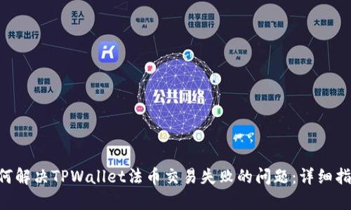 ziaoti如何解决TPWallet法币交易失败的问题：详细指南与分析