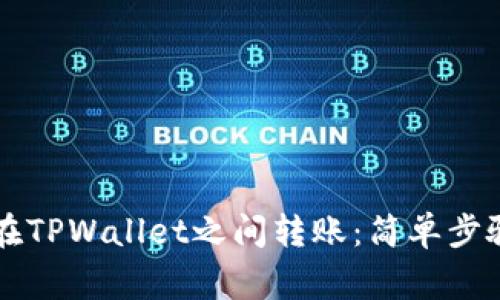 ### 如何在TPWallet之间转账：简单步骤和注意事项