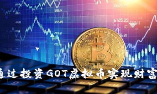 如何通过投资GOT虚拟币实现财富增长？