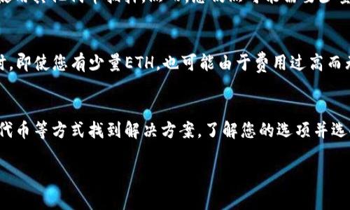 如果您在tpwallet中没有以太坊（ETH），但想进行转账，您可以考虑以下几种方法：

1. 充值以太坊
最直接的方式是为您的tpwallet充值以太坊。您可以通过以下几种方式获取ETH：
ul
    listrong交易所购买：/strong您可以在各大加密货币交易所（如币安、火币等）购买ETH，并将其提现到您的tpwallet地址。/li
    listrong从其他钱包转账：/strong如果您在其他钱包中有ETH，可以将其转到您的tpwallet中。/li
    listrong朋友之间的转账：/strong让朋友或家人将一些ETH转到您的钱包中。/li
/ul

2. 使用其他代币进行转账
如果您不打算充值ETH，可以考虑使用其他代币。不过，这种情况可能会受到平台支持的限制。您可以：
ul
    listrong查看tpwallet支持的代币：/strong确保您要转账的代币在tpwallet中是被支持的。/li
    listrong利用跨链这个功能：/strong检查tpwallet是否有跨链功能，您可以在不同区块链之间转账。比如，有些代币可能在某个特定链上。/li
/ul

3. 考虑DApp和DeFi应用
如果您希望通过DeFi（去中心化金融）产品参与借贷或者流动性挖矿等活动，某些平台可能允许使用其他代币抵押。然而，您仍然可能需要少量ETH来支付交易费用。

4. 查询交易费用结构
无论您如何进行转账，都需要注意交易费用。以太坊网络的交易费用取决于网络的拥堵程度。有时，即使您有少量ETH，也可能由于费用过高而无法进行交易。因此，保持关注ETH的价格和网络使用情况可能是明智的。

5. 总结
在tpwallet中转账ETH的确需要一定量的以太坊作为手续费。然而，您可以通过充值或使用其他代币等方式找到解决方案。了解您的选项并选择最适合您的方法，无论是直接购买ETH还是利用其他代币的机会。希望这些信息对您有所帮助！

如果您有其他问题或需要更多帮助，请随时问我！