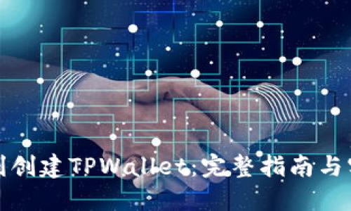 如何顺利创建TPWallet：完整指南与实用技巧