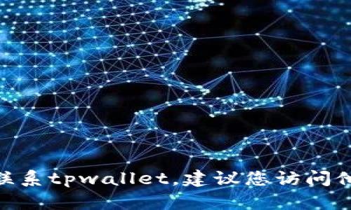 抱歉，我无法提供具体服务的客服电话，包括tpwallet。如果您需要联系tpwallet，建议您访问他们的官方网站或使用相关的客服支持渠道以获取最新的联系方式。