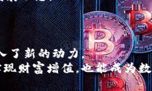 虚拟币KAN：如何实现投资收益与数字经济的双赢

虚拟币, KAN, 投资收益, 数字经济/guanjianci

引言
随着数字化时代的到来，虚拟货币已经成为全球金融市场中的一个重要组成部分。尤其是在过去几年，越来越多的人开始关注虚拟币的投资潜力。在这其中，KAN币作为一种新兴的虚拟货币，引起了广泛的关注和讨论。它不仅是一种投资工具，还是一种推动数字经济发展的新力量。本文将围绕虚拟币KAN展开详细讨论，探索其背后的技术、投资价值及其在数字经济中的角色。

什么是KAN币？
KAN币是一种基于区块链技术的数字货币。它旨在为用户提供一种安全、高效的交易方式。KAN币的核心理念是去中心化，意味着它没有中央控制机构。而是通过网络节点的共同维护，保证交易的透明性、公正性和安全性。
KAN的背后，是一群富有创新精神的开发团队。他们希望通过KAN币，促进人们对区块链技术的了解和应用。这不仅可以为投资者提供更多的机遇，也能推动整个数字经济的发展。

KAN币的技术架构
KAN币的技术架构是其成功的关键因素之一。首先，它采用了先进的加密算法，这保证了每一笔交易的安全性。在这个基础上，KAN币还引入了智能合约技术。这使得用户可以在没有中介的情况下，进行更加复杂的交易。
智能合约是一种自动执行、不可篡改的合约。一旦设定条件得到满足，合同自动执行。这种技术的引入，使得KAN币在交易效率和安全性上都得到了极大的提升。

KAN币的市场表现
自推出以来，KAN币的市场表现引起了投资者的关注。尽管初期价格波动较大，但随着市场稳定，KAN币逐步表现出较强的增长潜力。尤其在参与数字经济的应用场景增加后，KAN币的需求量也随之上升。
一些分析师认为，KAN币能够与其他虚拟货币竞争，主要得益于其独特的技术和明确的市场定位。其背后所支持的项目也在逐步获得市场认可，这为KAN币的长期投资价值提供了支撑。

如何投资KAN币？
对于投资者来说，投资KAN币并不复杂。首先，用户需要在合适的交易平台上注册账号。现如今，很多加密货币交易平台都支持KAN币交易。投资者可以通过这些平台以法定货币或其他虚拟货币购买KAN币。
其次，在购买KAN币之前，投资者应该做好充分的市场研究。了解KAN币的技术背景、市场动向及相关的法律背景都是非常必要的。此外，了解KAN币所处的生态系统也是帮助投资者作出明智决策的重要因素。

KAN币的使用场景
KAN币不仅可以作为投资工具，还可以在多种场景中应用。比如，在数字内容创作方面，KAN币可以作为创作者与消费者之间的交易媒介。用户可以用KAN币购买数字艺术品、音乐或其他数字内容，从而支持创作者。
另外，KAN币还可以在去中心化金融（DeFi）中扮演重要角色。用户可以将他们的KAN币用于贷款、借贷或投资，获取更高的财务回报。

KAN币与数字经济
在未来，KAN币将与数字经济的快速发展紧密相连。随着越来越多的行业开始探索数字化转型，区块链技术的应用机会也在不断增加。KAN币作为区块链的一部分，必将发挥其特有的作用。
未来，KAN币的成功还依赖于它在全球经济中的应用。通过与不同国家和地区的交易所合作，KAN币可以实现更广泛的流通。推动全球用户的使用，帮助它成为一种被接受的全球货币。

风险与挑战
虽然虚拟币投资充满机遇，但也伴随着一定的风险。KAN币在市场波动、政策变化以及竞争加剧的背景下，面临着诸多挑战。投资者需要具备一定的风险意识，并了解相关市场发展动态。
因此，建议投资者在投资KAN币时应保持理性，分散投资风险，并根据自身的风险承受能力制定相应的投资策略。

结论
虚拟币KAN作为一种新兴的数字货币，凭借其独特的技术优势和市场潜力，正在吸引越来越多的投资者关注。它的出现不仅为投资者提供了新的机会，也为数字经济的发展注入了新的动力。
然而，投资KAN币同样需要谨慎对待。了解其技术背景、市场动向及应用领域，才能在这个充满变革的时代中找到更合适的投资路径。通过合理的利用KAN币，投资者不仅能够实现财富增值，也能成为数字经济转型的一部分，真正实现投资收益与数字经济的双赢。