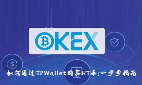 如何通过TPWallet购买HT币：一步步指南
