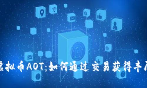 探秘虚拟币AOT：如何通过交易获得丰厚收益