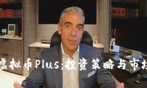 深入分析虚拟币Plus：投资策略与市场趋势分析