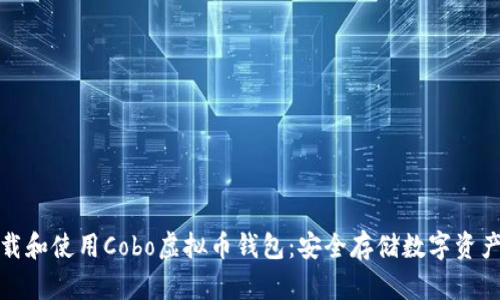 如何快速下载和使用Cobo虚拟币钱包：安全存储数字资产的最佳选择