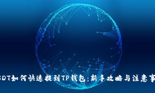 USDT如何快速提到TP钱包：新手攻略与注意事项