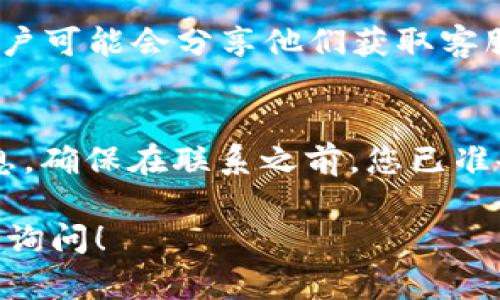 在使用TPWallet时，找到客服电话号码的过程相对简单。以下是一些步骤，可以帮助您顺利找到TPWallet的客服电话号码。

第一步：访问TPWallet官网
首先，您需要访问TPWallet的官方网站。打开浏览器，输入TPWallet的域名。如果您不知道官网地址，可以通过搜索引擎进行搜索，输入“TPWallet官网”即可找到。

第二步：查找客服支持页面
在TPWallet官网上，通常会有一个“支持”或“帮助中心”的选项。点击这个选项后，您将被引导到客服支持页面。在这个页面上，您可以找到常见问题的解答，或者直接获取客服电话信息。

第三步：查看网站底部信息
如果在支持页面没有找到电话号码，可以尝试滚动到网页的底部。很多公司的联系信息，包括客服电话，通常会在网站底部列出。寻找“联系我们”或“客服支持”链接，通常可以找到相关信息。

第四步：使用社交媒体
TPWallet可能在社交媒体上有官方账户，比如Facebook、Twitter或微信等。您可以访问这些社交媒体，通常在“关于我们”或“联系方式”部分也能找到客服电话号码。此外，通过社交媒体还可以直接联系他们的客服团队，获得更快的响应。

第五步：查看应用内帮助
如果您已经下载了TPWallet的移动应用，您可以在应用内找到联系客服的选项。一般来说，应用内的设置或帮助菜单中会有“联系客服”的链接，点击后即可找到客服电话信息。

第六步：咨询社区或论坛
如果您仍然无法找到客服电话，可以尝试访问一些加密货币相关的论坛或者社区。在这些平台上，其他用户可能会分享他们获取客服电话的经验和方法。

总结
找到TPWallet的客服电话并不复杂。通过官网、社交媒体、应用内帮助或社区论坛，您都能获取到相关信息。确保在联系之前，您已准备好要询问的问题，这样可以提高沟通的效率。

希望上述步骤对您有所帮助，让您能够顺利联系到TPWallet的客服团队。如果您还有其他问题，欢迎继续询问！