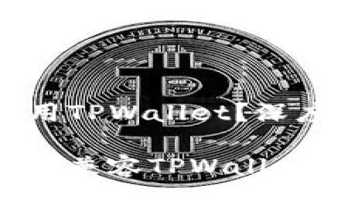 华为手机能否使用TPWallet？深度解析与实用指南

华为手机能否完美兼容TPWallet？详解与体验分享