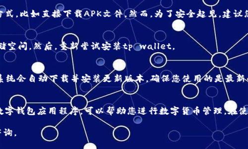 要将tp wallet下载到华为手机桌面，您可以按照以下步骤进行操作。

步骤一：检查华为手机的应用商店
首先，打开您的华为手机，进入主屏幕。找到并点击“应用市场”图标。这是您设备中预装的应用商店，可以在这里寻找并下载各种应用。

步骤二：搜索tp wallet
在应用市场的搜索框中输入“tp wallet”，然后点击搜索按钮。系统会显示与您的搜索相关的应用程序。

步骤三：下载应用
在搜索结果中找到tp wallet，点击它。在应用详情界面，您会看到一个“安装”按钮。点击这个按钮，系统将自动下载并安装该应用到您的手机上。

步骤四：添加到桌面
安装完成后，您可以通过以下方法将tp wallet添加到桌面。返回主屏幕，找到刚刚安装的tp wallet应用。长按该应用图标，直到出现菜单。选择“添加到桌面”或“创建快捷方式”，这样您就可以在主屏幕上方便地访问tp wallet了。

步骤五：打开应用并进行设置
回到主屏幕，点击tp wallet的图标打开应用。第一次打开时，可能会要求您进行一些初始设置，比如创建账号或登录。按照屏幕上的提示完成设置，您就可以开始使用tp wallet了。

常见问题解答
在下载和使用tp wallet的过程中，您可能会遇到一些问题。以下是一些常见问题及其解决方案：

1. 如果找不到tp wallet应用，该怎么办？
如果在华为应用市场找不到tp wallet，您可以尝试访问tp wallet的官方网站，查看是否有其他下载方式，比如直接下载APK文件。然而，为了安全起见，建议您尽量从官方渠道下载应用。

2. 应用安装失败，该如何处理？
如果安装过程中出现错误，您可以检查手机的存储空间是否足够。清理不必要的文件和应用，以释放存储空间。然后，重新尝试安装tp wallet。

3. 如何更新tp wallet？
定期检查应用市场以获取tp wallet的更新。如果有新版本可用，您将看到更新提示。点击“更新”按钮，系统会自动下载并安装更新版本，确保您使用的是最新的功能和安全修复。

总结
通过上述步骤，您可以轻松地将tp wallet下载到华为手机桌面并进行设置。tp wallet是一个实用的数字钱包应用程序，可以帮助您进行数字货币管理。在使用过程中，确保保持应用程序的更新，并了解使用它的一些基本功能，以便更好地享受到其带来的便利。

希望这个指南对您有所帮助。如果您有其他问题或需要进一步的说明，请随时寻求相关的技术支持或咨询。