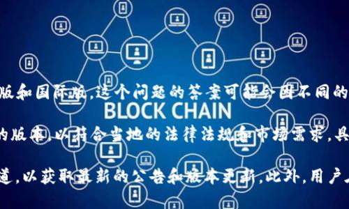 TPWallet 是一个多链钱包，支持多种数字资产。关于 TPWallet 是否分为国内版和国际版，这个问题的答案可能会因不同的时间和地区政策而有所不同。

一般来说，许多区块链和加密货币相关服务在不同国家或地区可能会提供不同的版本，以符合当地的法律法规和市场需求。具体到 TPWallet，它可能会在某些地区提供特定功能或界面，以适应用户的需求。

为了获得最准确的信息，建议访问 TPWallet 的官方网站或其官方社交媒体渠道，以获取最新的公告和版本更新。此外，用户在选择使用时，也应该了解当地的法律法规，确保自己的使用符合相关政策。
