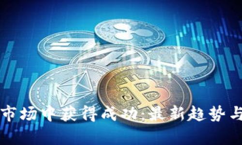 如何在虚拟币市场中获得成功：最新趋势与投资策略分析