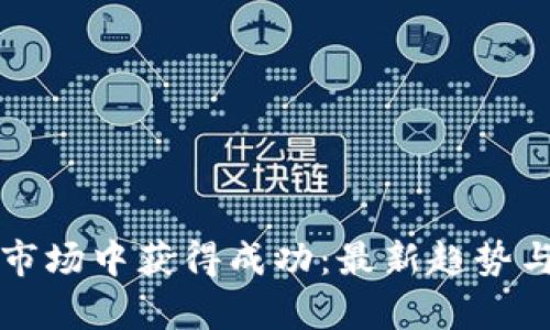 如何在虚拟币市场中获得成功：最新趋势与投资策略分析