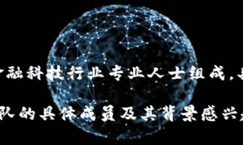 TPWallet是一个数字钱包平台，致力于为用户提供安全、便捷的数字资产管理服务。TPWallet的创始团队一般是由一群具有丰富经验的区块链和金融科技行业专业人士组成。具体的创始团队信息可能会随着时间的推移而变化，因此，如果您希望获取最新的信息，建议访问TPWallet的官方网站或相关的官方社交媒体平台。

通常，团队的成员可能包括区块链开发者、金融分析师、市场专家和法务顾问等，他们共同致力于推动TPWallet的发展和社区的建设。如果您对该团队的具体成员及其背景感兴趣，可以查找他们的LinkedIn资料或相关的新闻报道来获取更多详细信息。