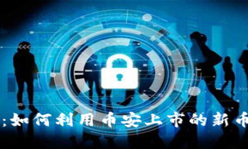 币安最新虚拟币：如何利用币安上市的新币种提高投资回报