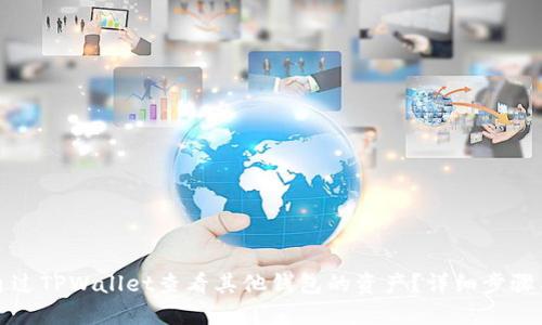 如何通过TPWallet查看其他钱包的资产？详细步骤与技巧