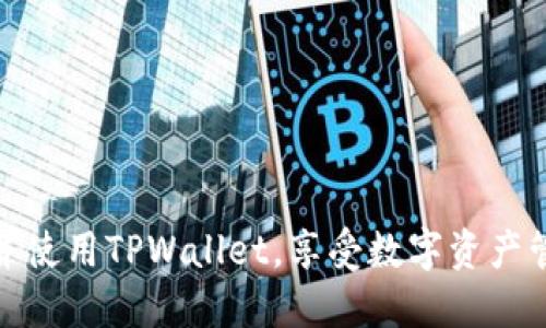 如何顺利下载并使用TPWallet，享受数字资产管理的便捷体验