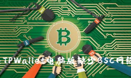 如何解决TPWallet电脑版缺少BSC网络的问题？