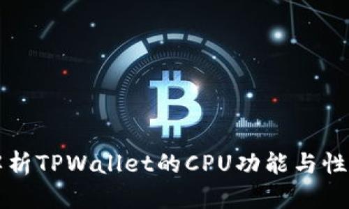 深入解析TPWallet的CPU功能与性能提升