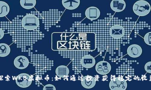 探索WKB虚拟币：如何通过投资获得稳定的收益