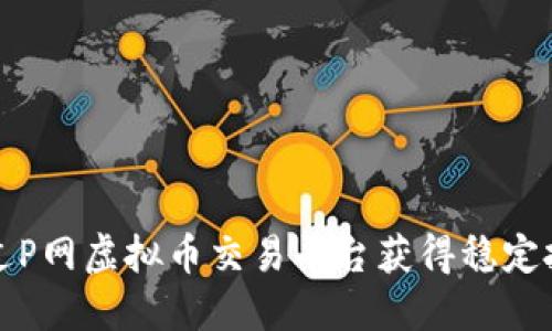 如何通过P网虚拟币交易平台获得稳定投资收益