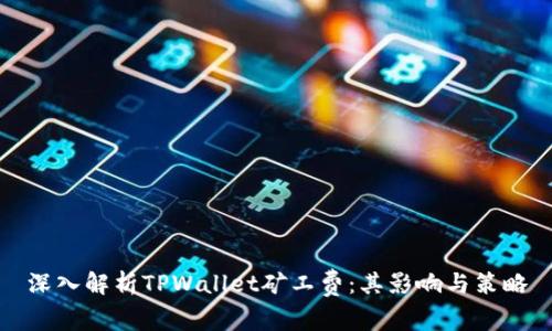 深入解析TPWallet矿工费：其影响与策略