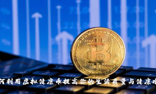如何利用虚拟健康币提高你的生活质量与健康水平
