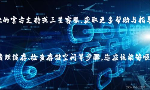 三星手机无法下载TPWallet的解决方案

在如今的移动互联网时代，数字钱包应用变得越来越流行。TPWallet是一款颇受欢迎的数字钱包应用，它支持多种加密货币的存储与交易。然而，一些三星手机用户在尝试下载TPWallet时遇到了各种问题。本文将为您提供一些解决方案，帮助您顺利下载并使用TPWallet。

检查设备兼容性

首先，确保您的三星手机满足TPWallet的最低系统要求。不同版本的TPWallet对操作系统有不同的要求。一般来说，您需要Android 5.0或者更高版本的操作系统。如果您的手机系统版本过低，您可以考虑更新您的设备。

互联网连接问题

下载应用需要良好的网络连接。如果您在使用移动数据，请确保您的手机信号良好。您也可以尝试切换到Wi-Fi网络。请查看您的Wi-Fi连接是否稳定，同时确保网络速度足够快，可快速下载应用。

清理缓存和数据

有时，Play商店或您的设备存储空间中的缓存问题会影响应用的下载。在这种情况下，清理缓存和数据可能是一个有效的解决方案。您可以遵循以下步骤：
ul
    li打开“设置”应用。/li
    li找到“应用程序”或“应用管理器”。/li
    li找到“Google Play商店”并点击它。/li
    li选择“存储”选项。/li
    li点击“清理缓存”和“清理数据”。/li
/ul
完成上述步骤后，重启手机并重新尝试下载TPWallet。

检查存储空间

您的设备存储空间不足也可能是下载应用的原因之一。请检查您的手机存储空间，确保有足够的空间来下载TPWallet。如果存储空间不够，请考虑删除一些不必要的文件或应用，以释放空间。

设置区域和语言

某些应用在特定区域或国家可能无法下载。您可以检查手机中的区域设置，确保选择的地区允许您下载TPWallet。此外，您可以尝试更改设备语言设置，有些应用对特定语言版本有支持限制。

尝试其他下载来源

如果Google Play商店无法下载TPWallet，您也可以尝试从其他可信的第三方应用商店下载。请注意，从不可靠来源下载应用可能存在安全风险。确保您只从可靠的第三方平台下载，以确保安全与隐私。

更换设备或联系支持

如果您尝试了以上所有解决方案仍然无法下载TPWallet，您可以考虑使用其他设备进行下载。或者，您也可以联系TPWallet的官方支持或三星客服，获取更多帮助与指导。

总结

在文章中，我们介绍了三星手机用户下载TPWallet时可能遇到的问题及其解决方法。通过检查设备兼容性、改善网络连接、清理缓存、检查存储空间等步骤，您应该能够顺利重新下载TPWallet。如果仍然存在问题，请考虑联系专业支持。希望您能够顺利使用TPWallet，享受便捷的数字钱包体验。

三星手机无法下载TPWallet？解决方法揭秘！