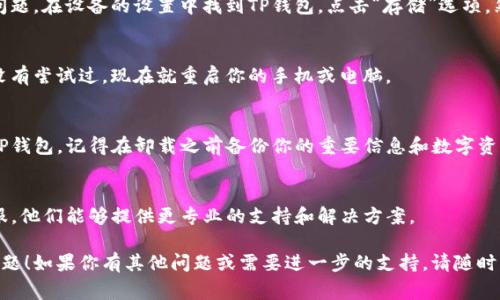 很抱歉，你遇到了TP钱包无法打开链接的问题。这个问题可能由多种原因引起，以下是一些常见的解决方案和建议。

### 检查网络连接
首先，确保你的设备连接到了互联网。有时候，连接不稳定会导致应用无法正常打开链接。你可以尝试切换Wi-Fi和移动数据，看问题是否得到解决。

### 更新TP钱包
确保你的TP钱包是最新版本。很多时候，旧版本的软件可能会出现兼容性问题。前往应用商店，检查是否有更新。

### 清除缓存和数据
有时，清除应用的数据和缓存可能会解决很多问题。在设备的设置中找到TP钱包，点击“存储”选项，然后选择“清除缓存”和“清除数据”。

### 重启设备
重启设备可以解决很多临时的问题。如果你还没有尝试过，现在就重启你的手机或电脑。

### 重新安装TP钱包
如果以上方法都没有用，尝试卸载并重新安装TP钱包。记得在卸载之前备份你的重要信息和数字资产。

### 联系官方支持
如果问题仍然存在，建议联系TP钱包的官方客服。他们能够提供更专业的支持和解决方案。

希望这些建议能帮助你解决链接无法打开的问题！如果你有其他问题或需要进一步的支持，请随时询问。