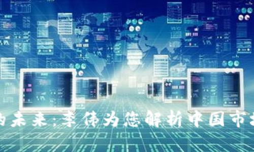 虚拟币投资的未来：李伟为您解析中国市场前景与机遇