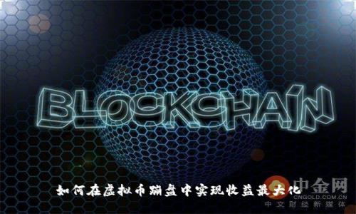 如何在虚拟币蹦盘中实现收益最大化