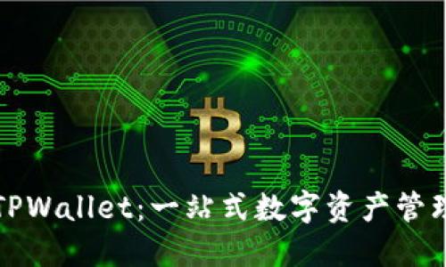 全面了解TPWallet：一站式数字资产管理解决方案