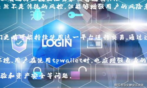 在讨论tpwallet是否会风控之前，我们需要先了解什么是风控以及tpwallet的基本功能。风控，即风险控制，是金融与交易领域中常见的一个概念。其目的是通过评估和管理各种潜在风险，确保资金安全与合规运营。从金融机构到个人投资者，良好的风控体系可以帮助识别风险点，防范损失。

tpwallet平台概述
tpwallet是一款数字钱包，通常用于存储和管理各种加密货币。这种钱包极大地方便了用户进行交易、存储以及转账等操作。除了普通的资产管理功能，tpwallet还可能具有某些独特的功能，例如多币种支持、便捷的交易确认以及安全性措施等。

风控的必要性
在数字资产交易日益频繁的今天，风控显得尤为重要。无论是因为黑客攻击、欺诈行为，还是由于市场价格剧烈波动，用户面临的风险不容小觑。因此，风控措施不仅仅是为了保护平台的信誉，也是为了保护每一个用户的利益。

tpwallet的风控机制
tpwallet是否会进行风控，答案是肯定的。根据一般数字钱包的运营模式，tpwallet会有一系列的风控措施。这些措施通常包括但不限于以下几个方面：

ul
    listrong身份验证：/strong在进行交易之前，用户需要验证自己的身份。这可以通过邮箱、手机验证码，甚至是面部识别等多种方式进行。这一环节可以有效防止不法分子利用他人身份进行恶意交易。/li
    listrong交易监测：/strongtpwallet会实时监测用户的交易行为。一旦发现异常交易或可疑活动，系统会自动触发警报并进行风控处理。这项技术运用大数据分析算法，可以及时识别潜在的风险。/li
    listrong安全加密：/strongtpwallet通常会采用行业标准的加密技术，确保用户的资产和数据安全。这类加密技术可以有效防止数据泄露和黑客攻击。/li
    listrong用户教育：/strongtpwallet亦会提供相关的用户教育，帮助用户识别常见的风险，如钓鱼诈骗等。这一方面虽然不是传统的风控，但能够增强用户的风险意识，从而降低损失的可能性。/li
/ul

用户体验与信任
风控不仅是保障用户安全的措施，也是提升用户信任感的重要环节。当用户知道tpwallet在关注并保护他们的资产时，他们更有可能持续使用这一平台进行交易。通过透明的风控措施，用户可以更加轻松地了解自己的资产安全状况。

总结
综上所述，tpwallet在运营过程中是会进行风控的。通过多种安全措施的结合，平台能够为用户提供一个相对安全的交易环境。用户在使用tpwallet时，也应增强自身的安全意识，注意保护个人信息和资金安全。只有在双重保障下，用户才能安心进行各种交易活动。

这样就简单地介绍了tpwallet的风控情况。如果需要更深入的讨论，可以进一步探讨不同类型的风控措施如何影响用户体验和资产安全等问题。