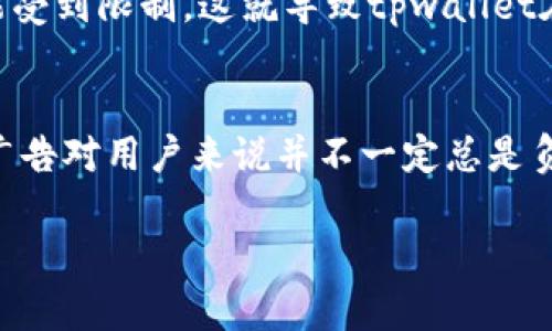 关于“tpwallet为什么会收到广告”这一问题，可能涉及多个方面的原因和背景。以下是一些可能的解释和分析。

1. 第一方广告投放
首先，tpwallet作为一个数字钱包或区块链金融应用，可能会通过与第三方合作，直接投放广告。对于这类应用来说，吸引用户了解其服务和功能是很重要的。既然用户大多数是对加密货币和区块链感兴趣的人群，因此这些广告通常会与数字资产、投资及相关服务相关联。

2. 用户行为分析
tpwallet收集用户数据并分析用户行为，以便更好地推送相关广告。基于用户的交易记录、使用频率和偏好设置，tpwallet可能会生成用户画像，从而向某些用户展示特定类型的广告。这样，广告的相关性更高，能够有效提高广告的转化率。

3. 第三方平台的整合
tpwallet可能与其它第三方平台进行整合合作，这些平台可能会提供广告服务。通过外部合作伙伴，tpwallet可以向用户推送更多样化的广告内容。例如，某些金融服务平台可能希望通过tpwallet推广其新产品或服务，并以此提高品牌曝光度。

4. 用户偏好设置
如果用户在tpwallet内进行了某些设置，可能会导致广告内容的变化。例如，用户选择了接收市场更新或特别优惠的选项，那么在这个基础上，tpwallet就可能会发送相关的广告信息。用户可以在设置中进行管理，决定是否愿意接收这些广告。

5. 竞争市场的压力
在快速发展的加密货币市场中，竞争非常激烈。tpwallet可能收到其他平台的广告，是出于市场竞争策略的结果。其他数字钱包或加密货币服务提供商通过广告吸引tpwallet的用户，意图分流用户兴趣，争取市场份额。

6. 信息更新和教育
广告并不总是纯粹的商业推广。如果tpwallet收到的一些广告是关于新兴加密货币、技术进展或市场动态的，这些广告可以看作是为了用户提供信息更新和教育。这种类型的广告可能对用户更具吸引力，因为它们能够帮助用户了解最新的市场趋势。

7. 用户生成内容的影响
在社交媒体或论坛上，有关tpwallet的用户生成内容（UGC）也可能影响广告的展示。这些评论、帖子或讨论可能吸引了一些广告商的注意，从而促使他们将广告投放到tpwallet用户面前，以达到精准营销的效果。

8. 行业规范与法律法规
最后，不同的国家和地区法规可能会影响广告的内容和形式。某些广告形式在某些地区是被允许的，而在其他地区则可能受到限制。这就导致tpwallet在不同地区收到的广告可能有所不同，可能也会是那些只针对特定地区用户的内容。

总结
综上所述，tpwallet收到广告的原因是多方面的，涵盖了市场竞争、用户行为分析、行业整合、用户偏好设置等多个因素。广告对用户来说并不一定总是负面，它可以作为获取信息的重要途径。为了使用户体验更加友好，tpwallet可能需要更加灵活和人性化的广告投放策略。

希望以上内容能为你解答“tpwallet为什么会收到广告”的疑问。如果你有更具体的情况或者问题，欢迎进一步交流！