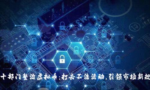 十部门整治虚拟币：打击不法活动，引领市场新规