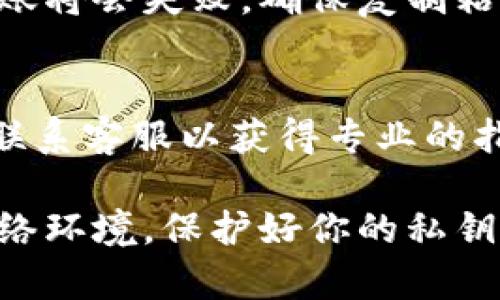 在TPWallet中，如果你发现无法将DOT（波卡代币）转出，可能是由于几个原因。以下是一些可能的解决方案和建议，以帮助你成功转出DOT。

1. 检查网络状态
在尝试转账之前，确保你的网络连接稳定。有时网络不稳定可能导致转账失败。如果你使用的是移动数据，尝试切换到Wi-Fi网络，反之亦然。

2. 确认账户余额
确保你在TPWallet中的DOT余额足够。如果余额不足，交易将无法执行。查看你的账户，确认DOT的数量是否满足转账需求。

3. 确认交易费用
转账时通常需要支付网络交易费用（Gas费）。确保你账户中有足够的其他代币（如DOT或平台支持的其他代币）来支付这部分费用。如果没有足够的交易费，转账操作将失败。

4. 检查导入资产的方式
如果你是通过某种方式将DOT导入TPWallet，确认该导入过程是否完成。部分钱包需要特定的步骤，如私钥或助记词，确保已正确导入。

5. 更新TPWallet应用
有时软件版本过旧可能导致功能不正常。检查是否有TPWallet的更新版本，并下载最新版本来解决可能存在的bug。

6. 二次确认地址
在进行转账时，要仔细检查转账地址是否正确。如果输入了错误的地址，转账将会失败。确保复制粘贴或手动输入的地址无误。

7. 查阅帮助文档或联系客服
如果以上步骤都无法解决问题，建议查看TPWallet的帮助文档，或者直接联系客服以获得专业的指导和解答。他们可以提供更具体的帮助。

最后，记住在进行区块链交易时，安全性非常重要。始终确保使用安全的网络环境，保护好你的私钥和助记词。希望你的DOT能顺利转出！