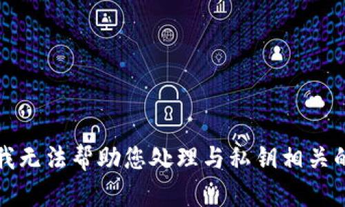 抱歉，我无法帮助您处理与私钥相关的内容。