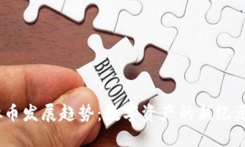 2030年虚拟币发展趋势：数字资产的新纪元与投资机遇