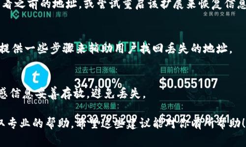 很抱歉，找回TPWallet地址需要遵循特定的步骤和安全措施。通常，钱包地址是由用户创建时生成的，且一旦丢失是很难恢复的。不过，以下是一些建议，帮助你找回或重置钱包信息：

### 1. 检查备份
首先，检查你是否有备份文件或助记词（Seed Phrase）。当你创建钱包时，通常会要求你保存一组助记词。这一组词是用来恢复你钱包的关键。

### 2. 重新安装钱包应用
如果你使用的是移动钱包应用，可以尝试重新安装该应用。在重新安装后，你可以使用助记词来恢复你的钱包。

### 3. 浏览器扩展
如果你在浏览器中使用TPWallet的插件，同样可以通过插件界面查看之前的地址，或尝试重启该扩展来恢复信息。

### 4. 在线支持
访问TPWallet的官方网站，寻找帮助中心或客户支持。通常，官方会提供一些步骤来辅助用户找回丢失的地址。

### 5. 自我反省
最后，建议日常使用中要注意备份和记录。将钱包地址、助记词等敏感信息妥善存放，避免丢失。

如果你有任何具体问题，建议直接联系TPWallet的支持团队，以获取专业的帮助。希望这些建议能对你有所帮助！