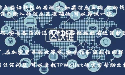 关于如何导入之前创建的TPWallet（一个加密货币钱包）的方法，下面是详细的步骤和指导，希望能帮助你顺利完成这项操作。

第一步：准备导入所需信息
在导入TPWallet之前，确保你拥有以下信息：
ul
    li钱包的助记词（Mnemonic）/li
    li私钥（Private Key）/li
    liKeystore文件（如有）/li
/ul
这些信息是访问和恢复你的加密资产的关键，务必要保管好，避免泄露。

第二步：下载并安装TPWallet应用
如果你还没有TPWallet应用，请从官网下载并安装到你的设备上。TPWallet支持多种操作系统，包括iOS和Android，你可以根据自己的设备选择合适的版本进行下载安装。

第三步：打开TPWallet，选择导入钱包
安装完成后，打开TPWallet应用。在主界面上，你可能会看到“创建新钱包”和“导入钱包”的选项。
选择“导入钱包”选项，以便恢复你之前创建的钱包。

第四步：输入助记词或私钥
在“导入钱包”页面中，你会看到需要输入助记词或私钥的框。
如果你使用助记词，确保它是正确的，并且按顺序输入。在输入时，请注意空格和字母的大小写。
如果你选择使用私钥，直接将私钥粘贴到指定区域即可。

第五步：设置新的密码（可选）
一些钱包在导入后会要求你设置新的访问密码。这是为了增强安全性。确保密码既复杂又易于记忆，避免使用简单的数字组合。

第六步：完成导入
在输入完所有必要的信息后，点击“导入”按钮。系统会通过你输入的信息验证钱包的有效性。如果信息正确，你的钱包就会被成功导入。
导入完成后，你将会看到你的资产余额和交易历史记录。如果没有，确保你输入的信息是准确的，可以再试一次。

第七步：确保安全性
导入钱包后，建议立即检查你的安全设置。包括启用二步验证、更新密码、安全备份助记词等。这些措施能有效保护你的资产安全。

总结
导入TPWallet是一个简单而有效的过程，只需按照上述步骤进行即可。在加密货币的世界中，安全性和便利性同样重要。确保你的敏感信息不被泄露，并定期检查你的钱包，以保持安全。

希望这些步骤能够帮助你成功导入你的TPWallet。如果在过程中遇到任何问题，可以查找TPWallet的官方帮助文档或联系他们的客户支持。