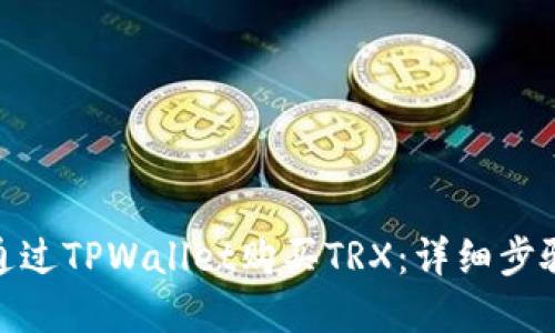 bianzi如何通过TPWallet购买TRX：详细步骤与实用技巧
