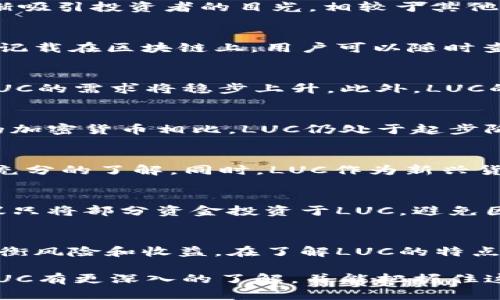 jieguo加密货币LUC：揭秘其潜力与投资价值/jieguo  
虚拟货币,LUC,加密货币,投资/guanjianci

什么是LUC虚拟币？  
LUC是一种新兴的加密货币，旨在通过区块链技术为用户提供更高的安全性和透明度。它正在逐渐吸引投资者的目光。相较于其他传统货币，LUC的特点在于去中心化和不易受操控。这使得它在市场上有着独特的优势。

LUC的技术基础  
LUC的底层技术基于区块链，这是一种分布式账本技术。它具有不可篡改性和透明性。每笔交易都记载在区块链上，用户可以随时查阅。同时，LUC采用了先进的加密算法，保护用户的交易安全。

为何投资LUC？  
投资LUC有许多吸引人的理由。首先，它的市场潜力巨大。随着越来越多的人开始接受加密货币，LUC的需求将稳步上升。此外，LUC的流通总量是有限的，这种稀缺性也增加了其价值。在市场波动中，投资者有可能获得丰厚的回报。

LUC的市场表现  
自LUC上线以来，它的市场表现令人瞩目。不仅价格稳步上涨，交易量也在逐渐增加。与其他成熟的加密货币相比，LUC仍处于起步阶段，这意味着它有更多的上涨空间。

风险与挑战  
当然，投资LUC也并非没有风险。首先，加密货币市场波动性极大。投资者在买入前，需要对市场有充分的了解。同时，LUC作为新兴货币，可能面临监管不明和技术安全等挑战。

如何安全地投资LUC？  
在投资LUC之前，确保选择一个安全可靠的钱包。使用硬件钱包可以有效降低安全风险。此外，建议只将部分资金投资于LUC，避免因市场波动而造成重大损失。最后，时刻保持对市场动态的关注是非常重要的。

总结  
LUC虚拟币作为一种新兴的加密资产，拥有独特的市场潜力和技术优势。投资者需要理性分析，权衡风险和收益。在了解LUC的特点及市场动态后，选择合适的投资策略，或许能够为你的财富增值开辟新的路径。

综上所述，LUC不仅是一种加密货币，它更代表着未来金融的一种可能性。希望通过本文，您能对LUC有更深入的了解，并能把握住这个投资机会。
