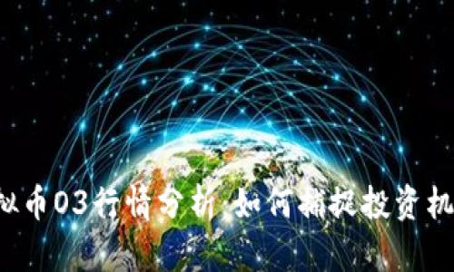 虚拟币O3行情分析：如何捕捉投资机会？